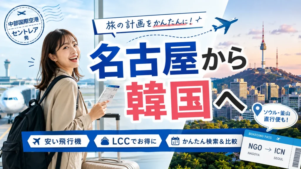 名古屋から韓国旅行2026|セントレア直行便・LCC・安い航空券の探し方