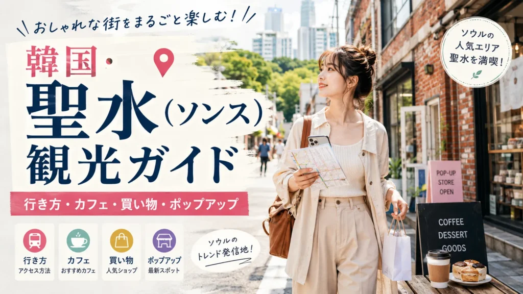 韓国・聖水(ソンス)観光ガイド|行き方・カフェ・買い物・ポップアップの回り方