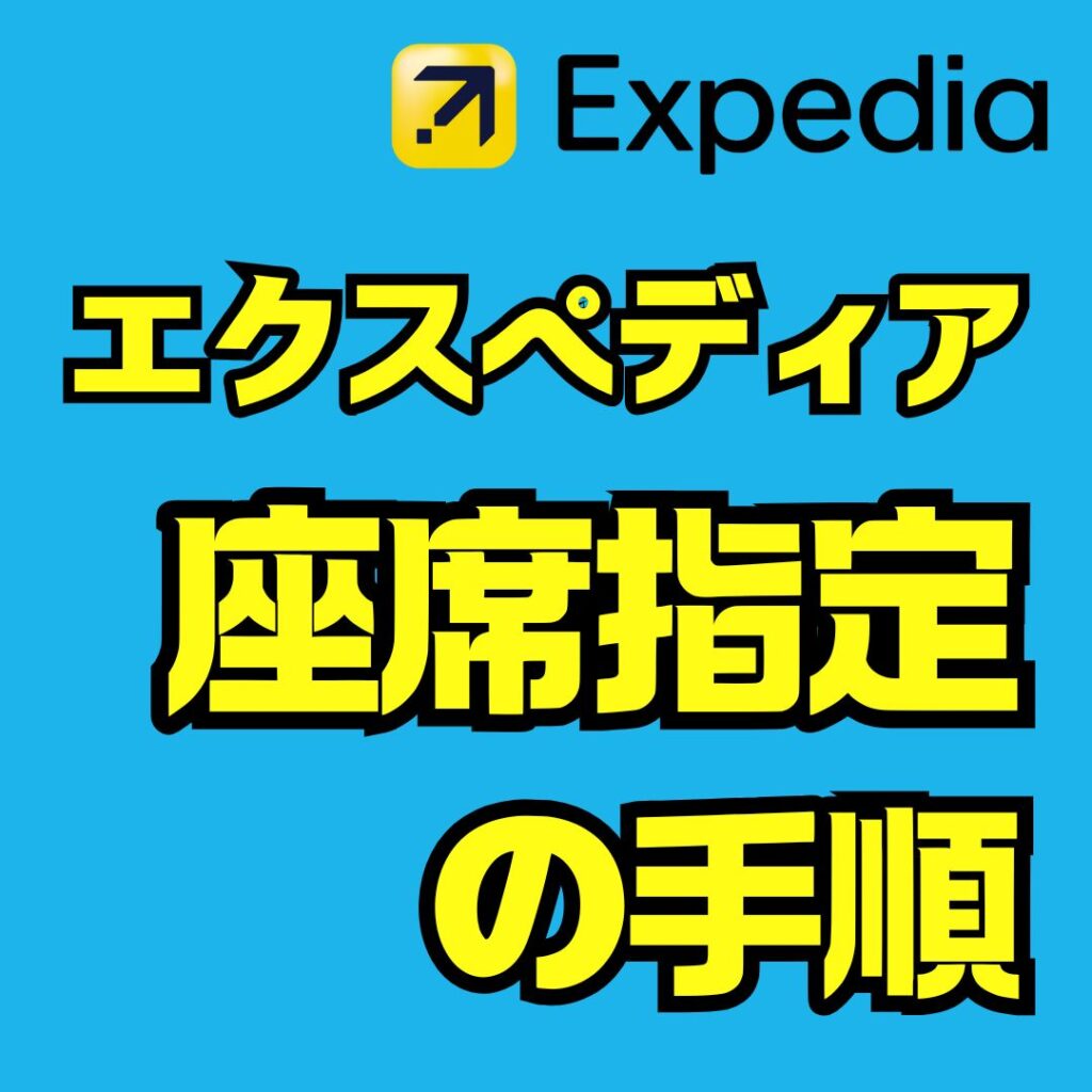 エクスペディアの座席指定完全ガイド｜手順と注意点をやさしく解説