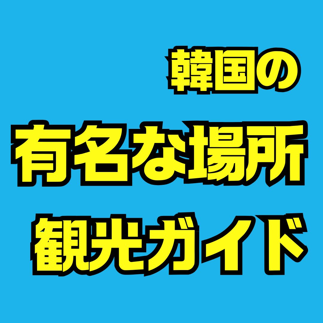 韓国で有名な場所を完全網羅！初心者でも楽しめる定番観光スポットガイド
