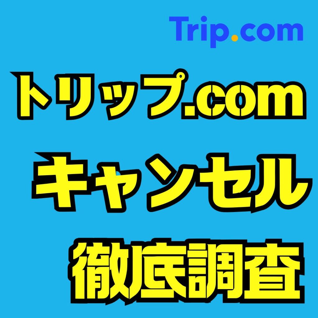トリップドットコムのキャンセルってどうするの？返金や手数料をわかりやすく解説